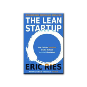 The Lean Startup: How Constant Innovation Creates Radically Successful Businesses